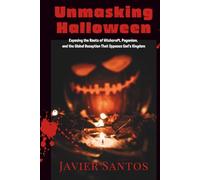 Unmasking Halloween: Exposing the Roots of Witchcraft, Paganism, and the Global Deception That Opposes God’s Kingdom