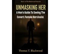UNMASKING HER: A Man's Guide To Seeing The Covert Female Narcissist