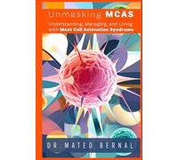 Unmasking MCAS: Understanding, Managing, and Living with Mast Cell Activation Syndrome: A guidebook to help patients and caregivers navigate the bewildering nature of a new frontier in modern medicine