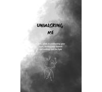 Unmasking Me: A Daily Guide to Confronting Your Fears, Healing Past Wounds and Walking Into The Light
