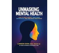 Unmasking Mental Health: How to Beat Anxiety, Heal from Depression, and Take Back Your Peace