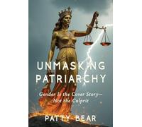 Unmasking Patriarchy: Gender Is the Cover Story--Not the Culprit