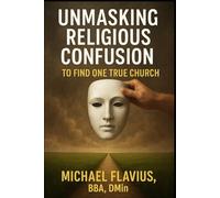 Unmasking Religious confusion, to Find One True Church
