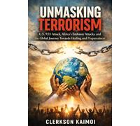 Unmasking Terrorism: U.S. 9/11 Attack, Africa's Embassy Attacks, and the Global Journey Towards Healing and Preparedness.