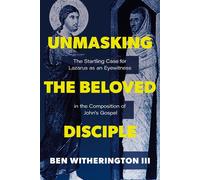 Unmasking the Beloved Disciple The Startling Case for Lazarus as an Eyewitness in the Composition of John’s Gospel - Zondervan - Zondervan - ebook (ePub) - Livre