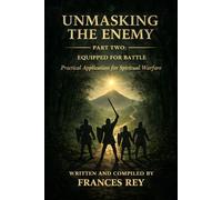 Unmasking the Enemy Part Two: Equipped for Battle: Practical Application for Spiritual Warfare