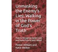 Unmasking the Enemy’s Lies: Walking in the Power of God’s Truth: How to Recognize Satan’s Lies and Stand Firm in God’s Word