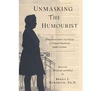 Unmasking The Humourist: Alexander Gordon's Lost Essays Of Colonial Charleston, South Carolina Paperback Book By Brent L. Kendrick
