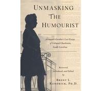 Unmasking The Humourist: Alexander Gordon's Lost Essays Of Colonial Charleston, South Carolina Paperback Book By Brent L. Kendrick