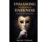 Unmasking the Kingdom of Darkness: Volume I: Awakening & Alignment