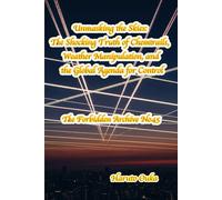 Unmasking the Skies: The Shocking Truth of Chemtrails, Weather Manipulation, and the Global Agenda for Control