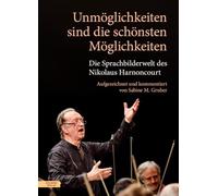 Unmöglichkeiten sind die schönsten Möglichkeiten – Die Sprachbilderwelt des Nikolaus Harnoncourt