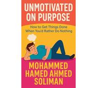 Unmotivated on Purpose: How to Get Things Done When You'd Rather Do Nothing