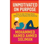 Unmotivated on Purpose: How to Get Things Done When You'd Rather Do Nothing