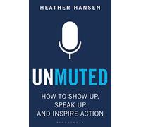 Unmuted: How to Show Up, Speak Up, and Inspire Action