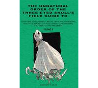 Unnatural Order of the Three-eyed Skull's Field Guide to Cryptids, Creatures, Creeps, Demons, Horrors, Haunts, Haints, Hags, Ghosts, Monsters, Mutants And Madmen Volume: 5