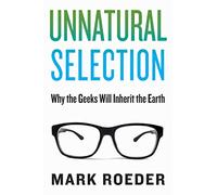 Unnatural Selection: Why the Geeks Will Inherit the Earth