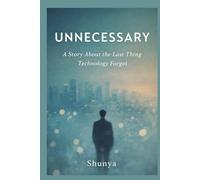 UNNECESSARY: A Story About the Last Thing Technology Forgot