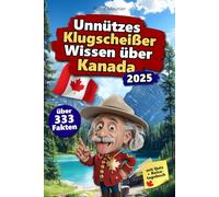 Unnützes Klugscheißer Wissen über Kanada: Über 333 absurde Kanada-Fakten, die du nie gebraucht hast - und jetzt jedem erzählen willst. Das perfekte Geschenk für Kanada-Fans - mit Quiz & Reisetagebuch.