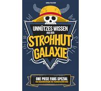 Unnützes Wissen aus der Strohhut-Galaxie - One Piece Fans Spezial: Abgefahrene, teuflische und total überdrehte Fakten inkl. Insider-Quiz für echte Grandline-Kapitäne