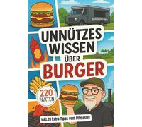 Unnützes Wissen - BURGER: 220 unnütze Fakten zum Staunen, Schmunzeln, Angeben und Klugscheissen. - inklusive 20 persönlicher Tipps vom Autor.