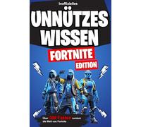 Unnützes Wissen Fortnite Edition - lustige, verrückte und skurrile Fakten rundum die Welt von Fortnite