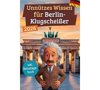 Unnützes Wissen für Berlin-Klugscheißer: 222 lustige & skurrile Fakten, die du nie wissen wolltest, aber lieben wirst - das ideale Geschenk für echte Berlin-Liebhaber (inkl. Reisetagebuch)