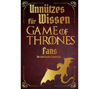 Unnützes Wissen für Game of Thrones Fans - Erstaunliche Fakten rundum die berühmtesten Drachenreiter der Welt | Ein besonderes Buch für Game of Thrones-Fans