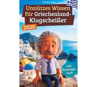 Unnützes Wissen für Griechenland-Klugscheißer: 222 lustige & skurrile Fakten, die du nie wissen wolltest, aber lieben wirst - das ideale Geschenk für echte Fans (inkl. Reisetagebuch)