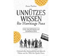 Unnützes Wissen für Hawkings Fans: Die inoffizielle Sammlung - Unheimliche, übersinnliche und skurrile Fakten aus der Welt des Upside Down