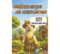 Unnützes Wissen für Hobbygärtner: 101 Fakten & Mini-Tipps - Das perfekte Geschenk für Gartenfreunde mit grünem Daumen und alle, die es noch werden wollen