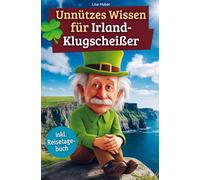 Unnützes Wissen für Irland-Klugscheißer: 222 lustige & skurrile Fakten, die du nie wissen wolltest, aber lieben wirst - das ideale Geschenk für echte Irland-Liebhaber (inkl. Reisetagebuch)