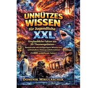 Unnützes Wissen für Jugendliche XXL: Unglaubliche Fakten aus 20 Themengebieten - Beeindrucke mit einzigartigem Wissen und spektakulären Hintergrundinformationen
