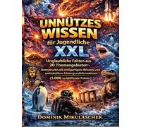 Unnützes Wissen für Jugendliche XXL: Unglaubliche Fakten aus 20 Themengebieten - Beeindrucke mit einzigartigem Wissen und spektakulären Hintergrundinformationen