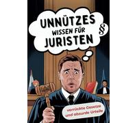 Unnützes Wissen für Juristen - verrückte Gesetze & absurde Urteile, die Dich sprachlos machen und zum Staunen bringen: Das perfekte Geschenk für Juristen mit Humor.