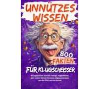 Unnützes Wissen für Klugscheißer: 655 spannende, kuriose, lustige, unglaubliche, aber wahre Fakten! Kurioses Allgemeinwissen aus der Welt um uns herum