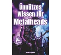 Unnützes Wissen für Metalheads - Brutale Fakten über Riffs, Rebellion & Rock'n'Roll - Von Black Sabbath bis Wacken: Über 380 laute Fakten über Chaos, ... - Von Ozzy bis zu den wildesten Festivals