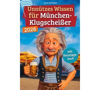 Unnützes Wissen für München-Klugscheißer: 222 lustige & skurrile Fakten, die du nie wissen wolltest, aber lieben wirst - das ideale Geschenk für echte München-Fans (inkl. Reisetagebuch)