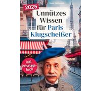 Unnützes Wissen für Paris-Klugscheißer: 222 lustige & skurrile Fakten, die du nie wissen wolltest, aber lieben wirst - das ideale Geschenk für echte Paris-Liebhaber (inkl. Reisetagebuch)