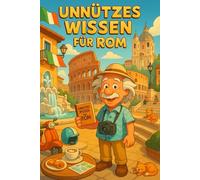 Unnützes Wissen für Rom: Mehr als 250 skurrile und lustige Fakten über Rom, die du (vielleicht) noch nicht kanntest - das ideale Geschenk für Rom-Fans und Liebhaber antiker Anekdoten