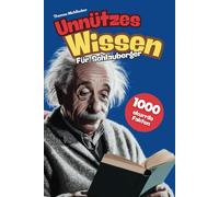 Unnützes Wissen für Schlauberger: 1000 skurrile Fakten