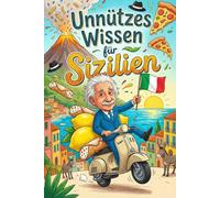 Unnützes Wissen für Sizilien: 250 lustige & skurrile Fakten, die du nie wissen wolltest, aber lieben wirst - das ideale Geschenk für echte Sizilien-Liebhaber