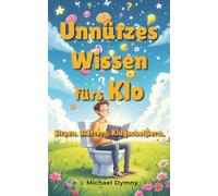 Unnützes Wissen fürs Klo - Sitzen. Blättern. Klugscheißern.: Unnützes Wissen fürs Klo: Klugscheißer-Fakten, Fun Facts und witziges Klobuch als perfektes Geschenk