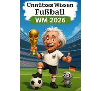 Unnützes Wissen Fußball-WM 2026: 365 lustige & verrückte WM-Fakten 2026 - das ultimative Geschenkbuch für Fußballfans