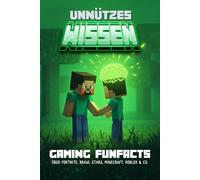 Unnützes Wissen: Gaming Funfacts über Fortnite, Brawl Stars, Minecraft, Roblox & Co.: Das innoffizielle Buch über die größten Games!