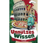 Unnützes Wissen Italien -: 303 Fakten, die Du noch nie wissen wolltest