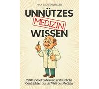 Unnützes Wissen Medizin: 250 kuriose Fakten und erstaunliche Geschichten aus der Welt der Medizin | Das perfekte Geschenk für Ärzte, Fans von Wissensbüchern und alle, die gern staunen