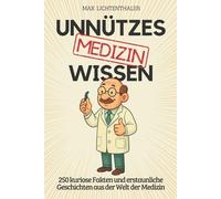Unnützes Wissen Medizin: 250 kuriose Fakten und erstaunliche Geschichten aus der Welt der Medizin | Das perfekte Geschenk für Ärzte, Fans von Wissensbüchern und alle, die gern staunen