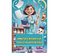 Unnützes Wissen - Praxis-Klugscheißer 100 witzige Fakten als Geschenk für Arzthelfer:innen & MFA