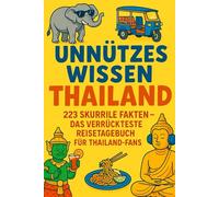 Unnützes Wissen Thailand: Das verrückteste Reisetagebuch - Der alternative Thailand Reiseführer voller kurioser Fakten: 223 x unnützes Wissen zu Thailand. Skurril & Lustig. Mit Abschluss Quizz!